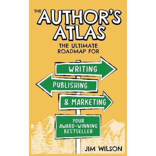 The Author's Atlas: The Ultimate Roadmap for Writing, Publishing, and Marketing a Successful Book