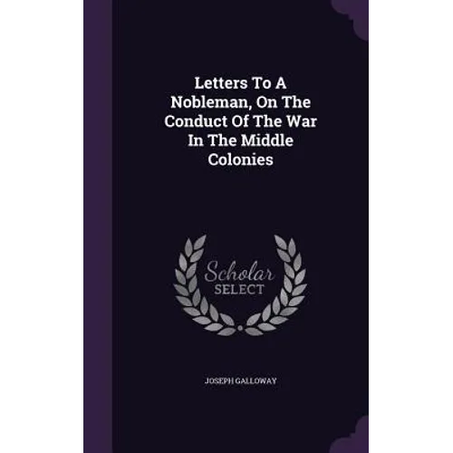 Letters To A Nobleman, On The Conduct Of The War In The Middle Colonies