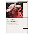 Staging Decadence: Theatre, Performance, and the Ends of Capitalism