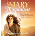 Mary Magdalene: A Rhyming Bible Story of Healing, Devotion, and Witnessing