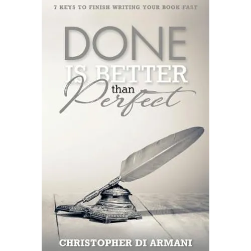 Done is Better Than Perfect: 7 Keys to Finish Writing Your Book Fast