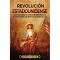 Revolución estadounidense: Una visión general de la guerra de independencia de los Estados Unidos y su impacto en la historia del país