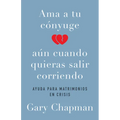 AMA a Tu Cónyuge Aun Cuando Quieras Salir Corriendo