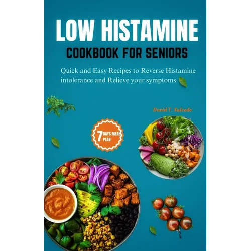 Low Histamine Cookbook for Seniors: Quick and Easy Recipes to Reverse Histamine Intolerance and Relieve your Symptoms