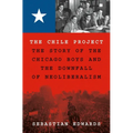 The Chile Project: The Story of the Chicago Boys and the Downfall of Neoliberalism
