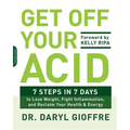 Get Off Your Acid: 7 Steps in 7 Days to Lose Weight, Fight Inflammation, and Reclaim Your Health and Energy