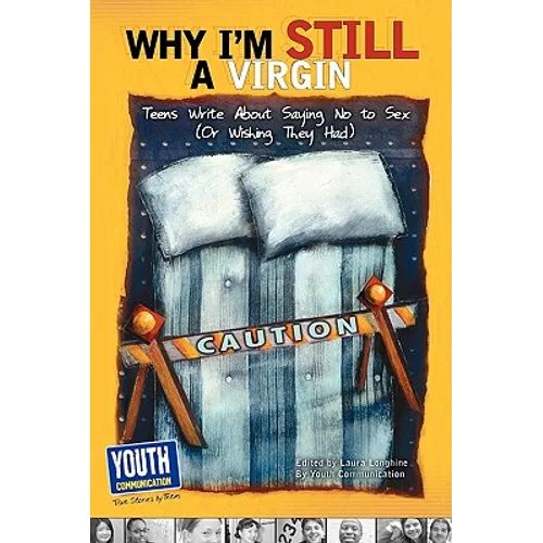 Why I'm Still a Virgin: Teens Write about Saying No to Sex (or Wishing They Had)