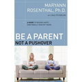 Be a Parent, Not a Pushover: A Guide to Raising Happy, Emotionally Healthy Teens
