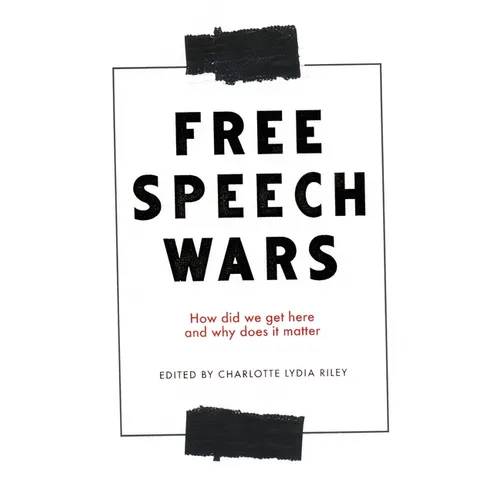 The Free Speech Wars: How Did We Get Here and Why Does It Matter?