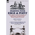 Fighting with Edge & Point: Two Guides to Use of the Broad Sword, Small Sword, Fencing and Other Martial Weapons & Exercises