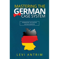 Mastering the German Case System: How to Speak German for Beginners and Intermediate Second Language Students [with Color-coded Examples and Sample Se