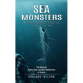 Sea Monsters: A Terrifying True Story of Survival at Sea (The Mystery of the Seas and the Nightmare of Sailors)
