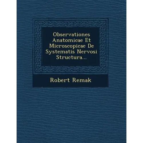 Observationes Anatomicae Et Microscopicae de Systematis Nervosi Structura...
