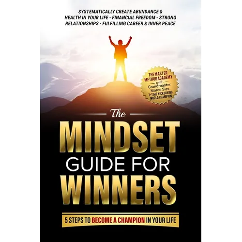 The Mindset Guide for Winners - 5 Steps to Become a Champion in Your Life: Systematically Create Abundance & Health in Your Life, Financial Freedom, S