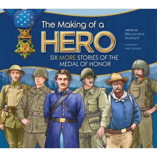 The Making of a Hero: Six More Stories of the Medal of Honor