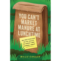 You Can't Market Manure at Lunchtime: And Other Lessons from the Food Industry for Creating a More Sustainable Company