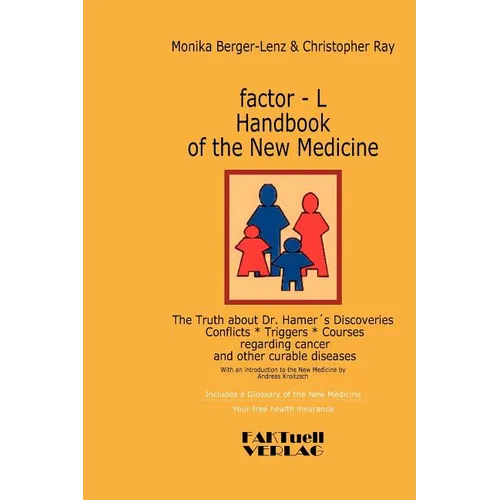 factor-L Handbook of the New Medicine - The Truth about Dr. Hamer's Discoveries: Conflicts-Triggers-Courses regarding cancer and other curable disease