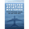 Unsolved Aviation Mysteries: Five Strange Tales of Air and Sea
