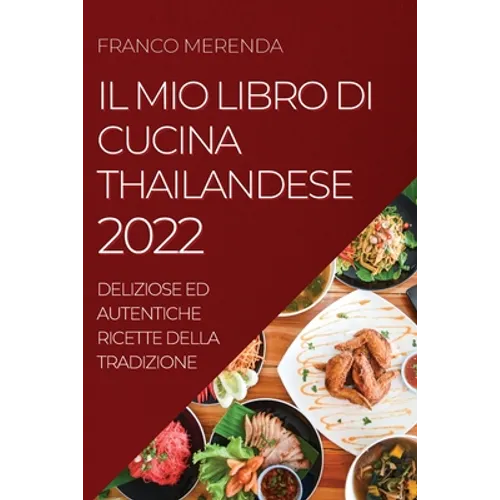 Il Mio Libro Di Cucina Thailandese 2022: Deliziose Ed Autentiche Ricette Della Tradizione