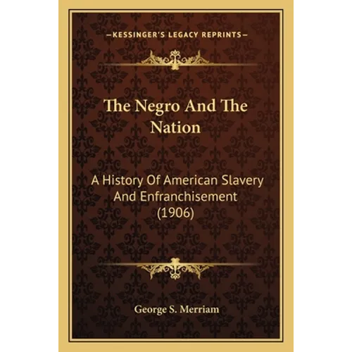 The Negro And The Nation: A History Of American Slavery And Enfranchisement (1906)