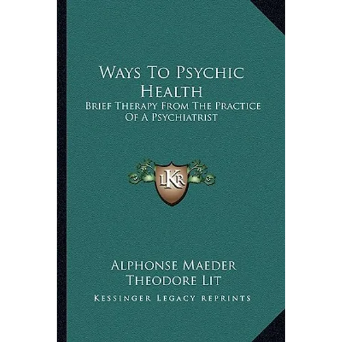 Ways To Psychic Health: Brief Therapy From The Practice Of A Psychiatrist