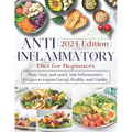 Anti-inflammatory Diet for Beginners: Ultimate Guide to Wellness Nutrition: Many Easy and Quick Anti-Inflammatory Recipes to Regain Energy, Health, an