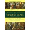 The Regency Years: During Which Jane Austen Writes, Napoleon Fights, Byron Makes Love, and Britain Becomes Modern