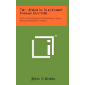 The Horse In Blackfoot Indian Culture: With Comparative Material From Other Western Tribes