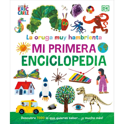 La Oruga Muy Hambrienta (the Very Hungry Caterpillar's Very First Encyclopedia): Mi Primera Enciclopedia