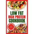 Low Fat High Protein Cookbook: Quick, Easy, Delicious Gluten-Free Low Carb Diet Recipes & Meal Plan for Weight Loss