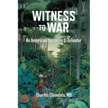 Witness to War: An American Doctor in El Salvador