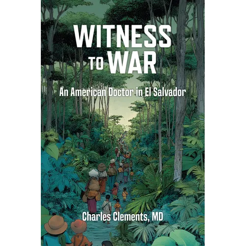 Witness to War: An American Doctor in El Salvador