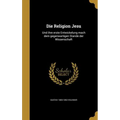Die Religion Jesu: Und ihre erste Entwickelung mach dem gegenwartigen Stande der Wissenschaft