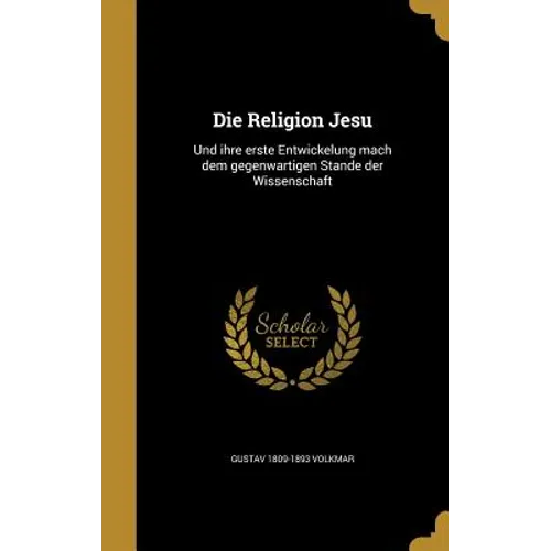 Die Religion Jesu: Und ihre erste Entwickelung mach dem gegenwartigen Stande der Wissenschaft