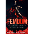 Femdom: Wie du in deiner Femdom-Beziehung als dominante Frau oder devoter Mann erfolgreich bist (2-in-1 Sammlung)