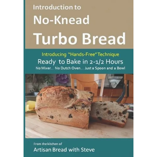 Introduction to No-Knead Turbo Bread (Ready to Bake in 2-1/2 Hours... No Mixer... No Dutch Oven... Just a Spoon and a Bowl): From the kitchen of Artis