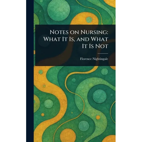 Notes on Nursing: What It Is, and What It Is Not