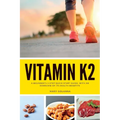 Vitamin K2: A Beginner's 3-Step Quick Start Guide, With an Overview of Its Health Benefits