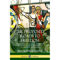 The Proposed Roads to Freedom: A Philosophy of Socialism, Anarchism, and Syndicalism as Man's Perfect Government and Society