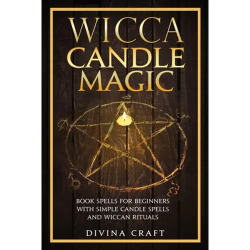 Wicca Candle Magic: Book Spells for Beginners with simple Candle Spells and Wiccan Rituals