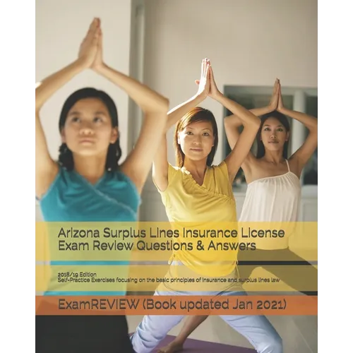 Arizona Surplus Lines Insurance License Exam Review Questions & Answers 2018/19 Edition: Self-Practice Exercises focusing on the basic principles of i