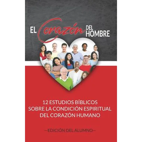 El Corazón del Hombre (Edición del Alumno): 12 Estudios Bíblicos sobre la Condición Espiritual del Corazón Humano