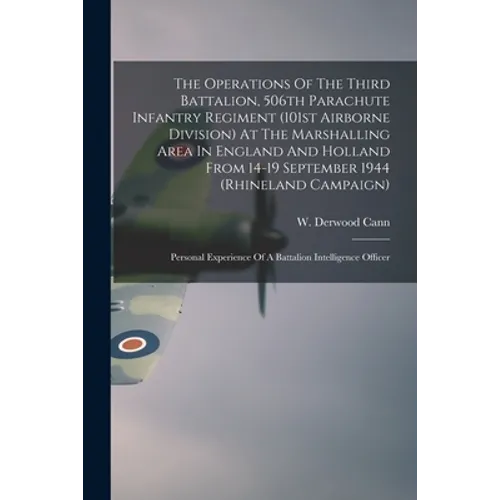 The Operations Of The Third Battalion, 506th Parachute Infantry Regiment (101st Airborne Division) At The Marshalling Area In England And Holland From