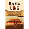 Dinastía Qing: Una guía fascinante de la historia del último imperio de China, también llamado el Gran Qing, que incluye eventos como la caída de Pekí