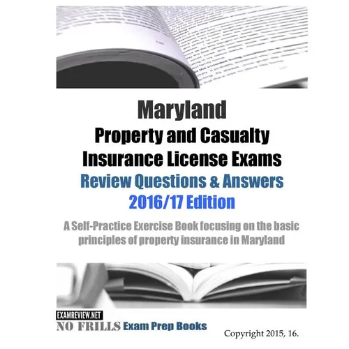 Maryland Property and Casualty Insurance License Exams Review Questions & Answers 2016/17 Edition: A Self-Practice Exercise Book focusing on the basic