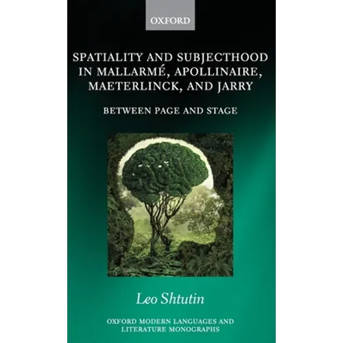 Spatiality and Subjecthood in Mallarme, Apollinaire, Maeterlinck, and Jarry: Between Page and Stage