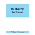 The student's law lexicon: a dictionary of legal words and phrases: with appendices