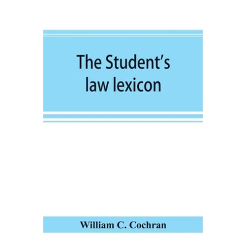 The student's law lexicon: a dictionary of legal words and phrases: with appendices