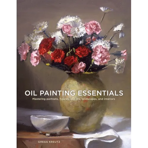 Oil Painting Essentials: Mastering Portraits, Figures, Still Lifes, Landscapes, and Interiors