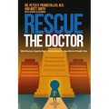Rescue The Doctor: What Doctors Urgently Need to Know About the New World of Health Care
